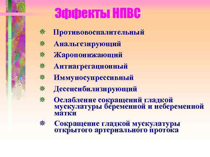 Эффекты НПВС Противовоспалительный Анальгезирующий Жаропонижающий Антиагрегационный Иммуносупрессивный Десенсибилизирующий Ослабление сокращений гладкой мускулатуры беременной и