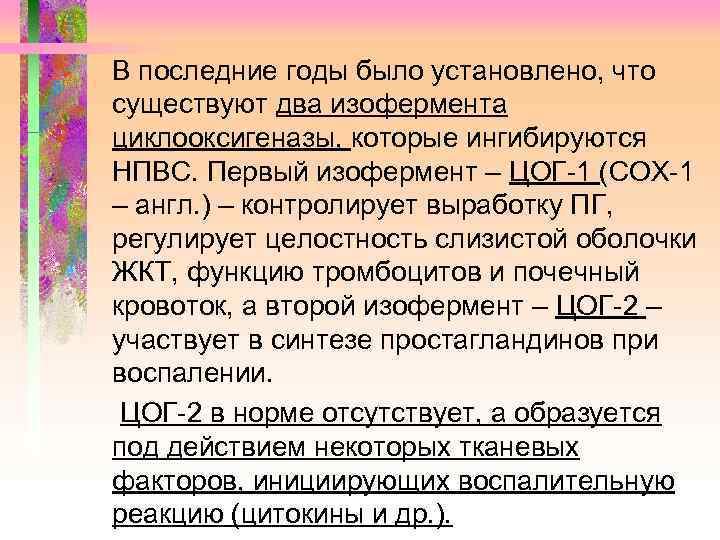 В последние годы было установлено, что существуют два изофермента циклооксигеназы, которые ингибируются НПВС. Первый
