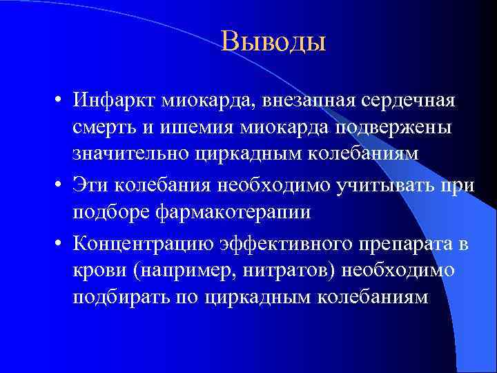 Выводы • Инфаркт миокарда, внезапная сердечная смерть и ишемия миокарда подвержены значительно циркадным колебаниям