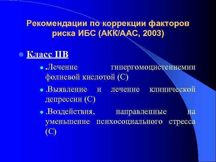 Рекомендации по коррекции факторов риска ИБС (АКК/ААС, 2003) l Класс IIВ . Лечение гипергомоцистеинемии