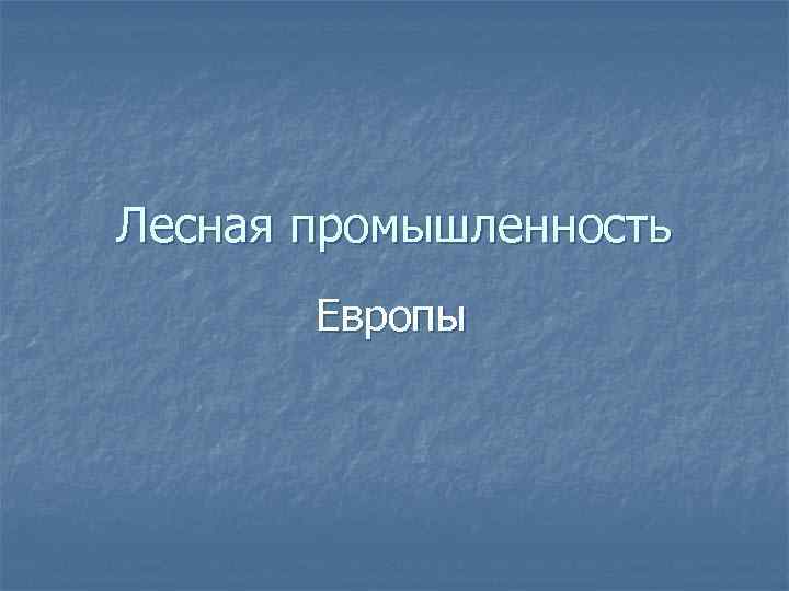 Лесная промышленность Европы 
