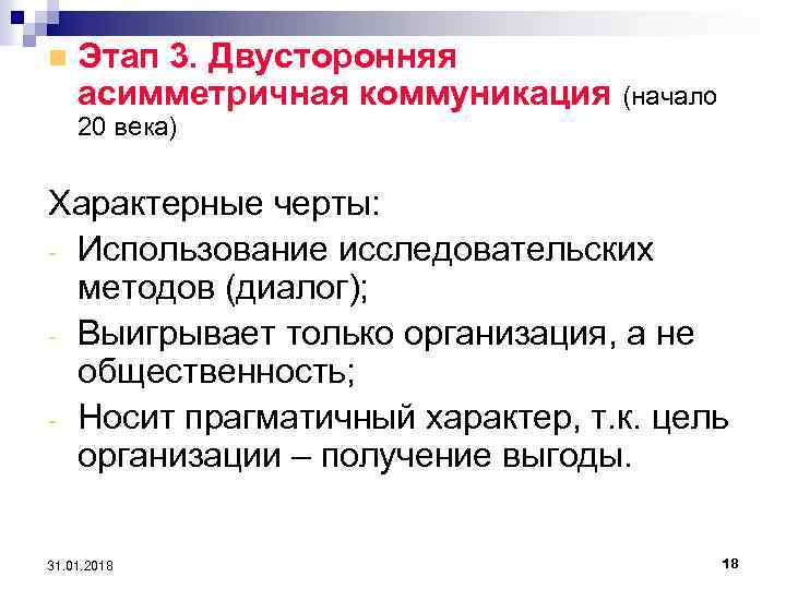 n Этап 3. Двусторонняя асимметричная коммуникация (начало 20 века) Характерные черты: - Использование исследовательских