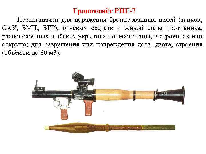 Гранатомёт РПГ-7 Предназначен для поражения бронированных целей (танков, САУ, БМП, БТР), огневых средств и