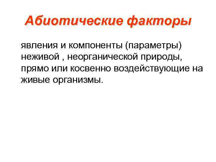 Абиотические факторы явления и компоненты (параметры) неживой , неорганической природы, прямо или косвенно воздействующие