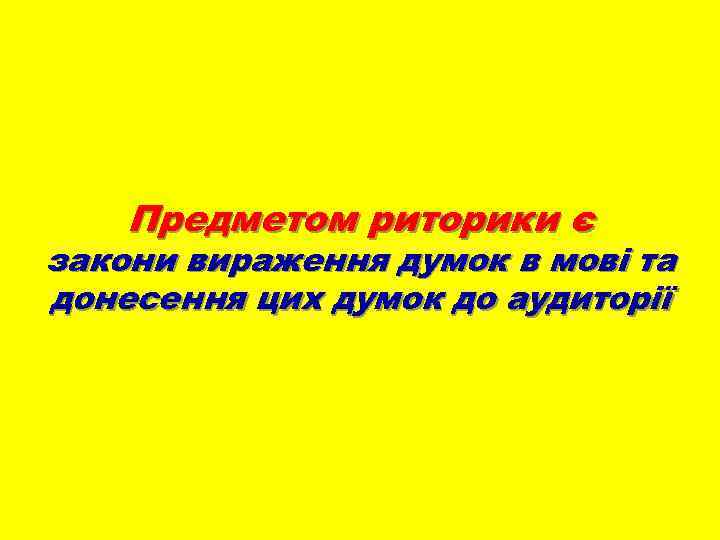 Предметом риторики є закони вираження думок в мові та донесення цих думок до аудиторії