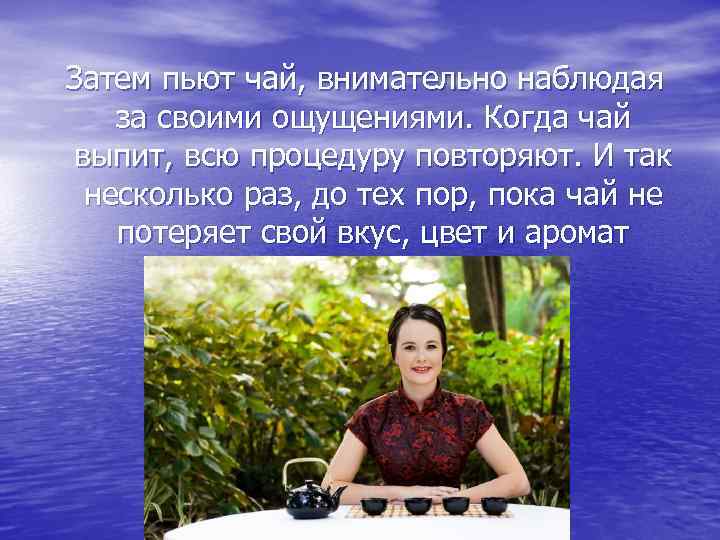 Затем пьют чай, внимательно наблюдая за своими ощущениями. Когда чай выпит, всю процедуру повторяют.