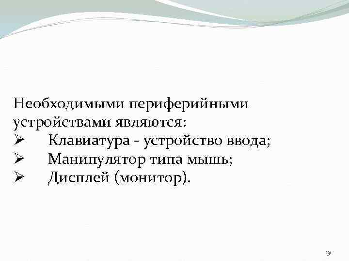 Необходимыми периферийными устройствами являются: Ø Клавиатура - устройство ввода; Ø Манипулятор типа мышь; Ø