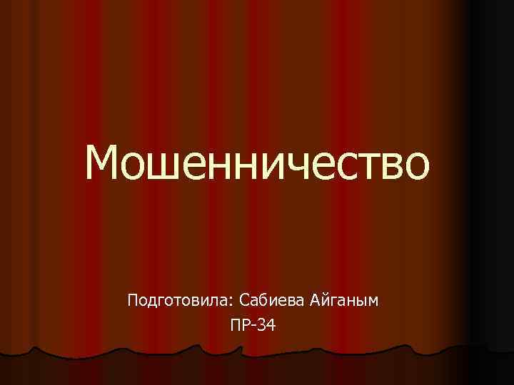 Мошенничество Подготовила: Сабиева Айганым ПР-34 