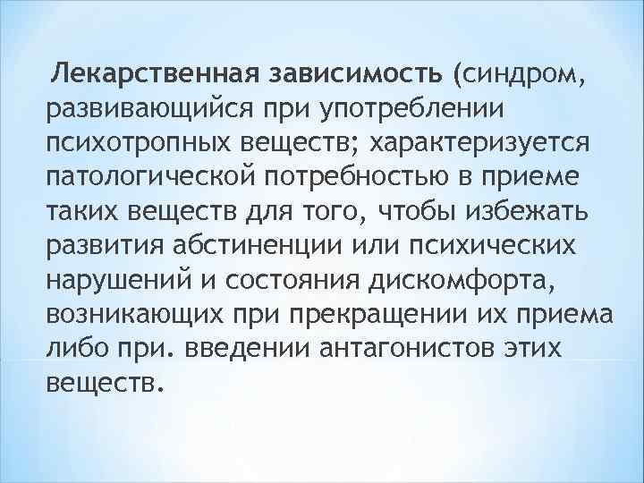 Лекарственная зависимость (синдром, развивающийся при употреблении психотропных веществ; характеризуется патологической потребностью в приеме таких