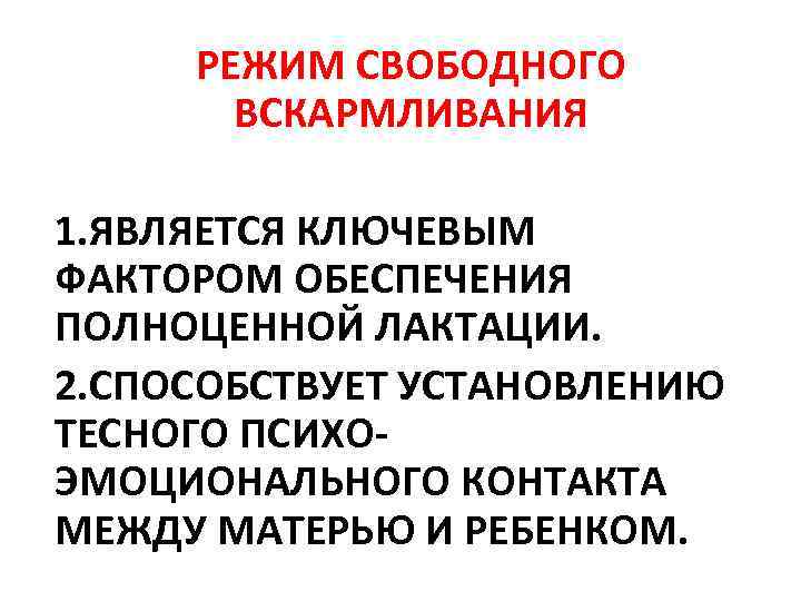 РЕЖИМ СВОБОДНОГО ВСКАРМЛИВАНИЯ 1. ЯВЛЯЕТСЯ КЛЮЧЕВЫМ ФАКТОРОМ ОБЕСПЕЧЕНИЯ ПОЛНОЦЕННОЙ ЛАКТАЦИИ. 2. СПОСОБСТВУЕТ УСТАНОВЛЕНИЮ ТЕСНОГО