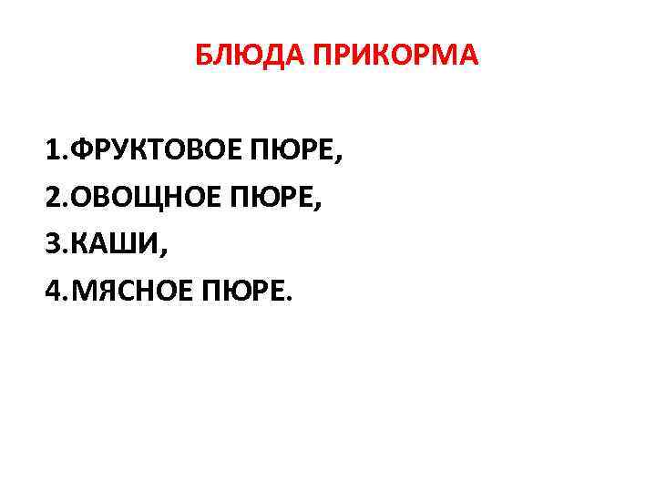 БЛЮДА ПРИКОРМА 1. ФРУКТОВОЕ ПЮРЕ, 2. ОВОЩНОЕ ПЮРЕ, 3. КАШИ, 4. МЯСНОЕ ПЮРЕ. 