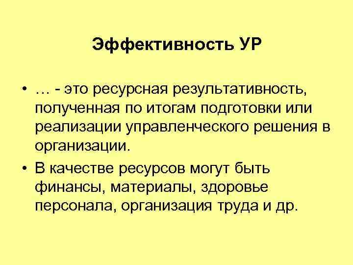 Эффективность УР • … это ресурсная результативность, полученная по итогам подготовки или реализации управленческого