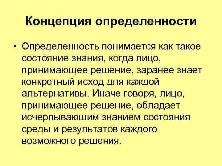Концепция определенности • Определенность понимается как такое состояние знания, когда лицо, принимающее решение, заранее