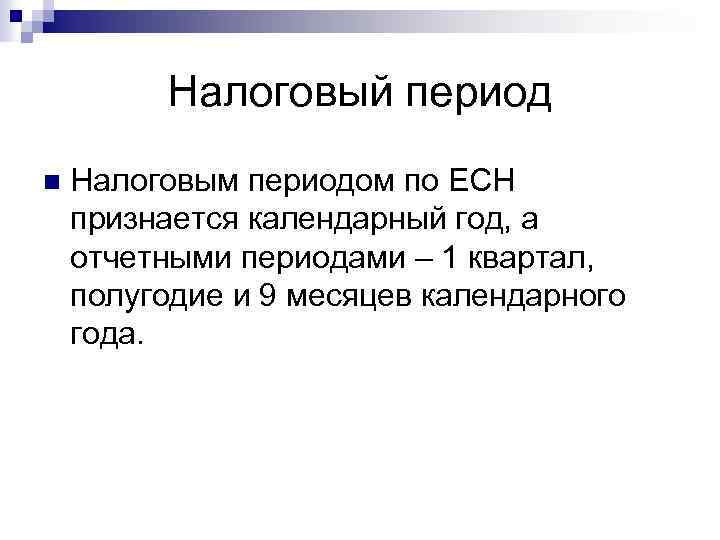 Налоговый период n Налоговым периодом по ЕСН признается календарный год, а отчетными периодами –