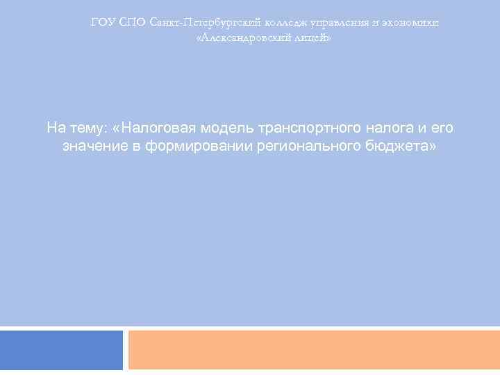 ГОУ СПО Санкт-Петербургский колледж управления и экономики «Александровский лицей» На тему: «Налоговая модель транспортного