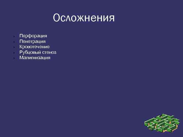 Осложнения Перфорация Пенетрация Кровотечение Рубцовый стеноз Малигнизация 