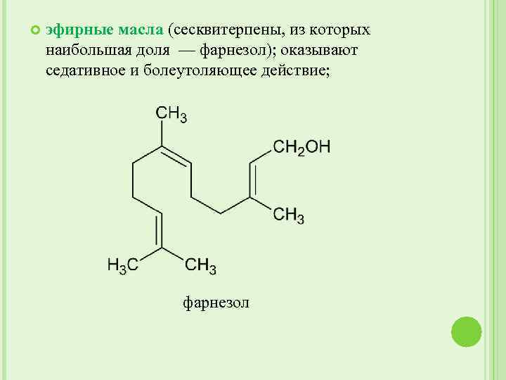  эфирные масла (сесквитерпены, из которых наибольшая доля — фарнезол); оказывают седативное и болеутоляющее