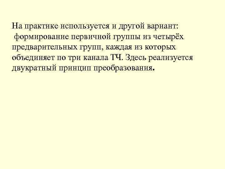 На практике используется и другой вариант: формирование первичной группы из четырёх предварительных групп, каждая