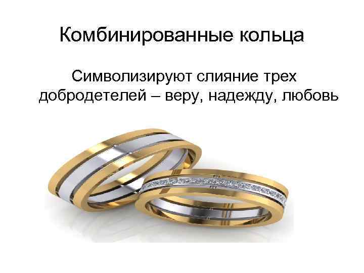 Комбинированные кольца Символизируют слияние трех добродетелей – веру, надежду, любовь 
