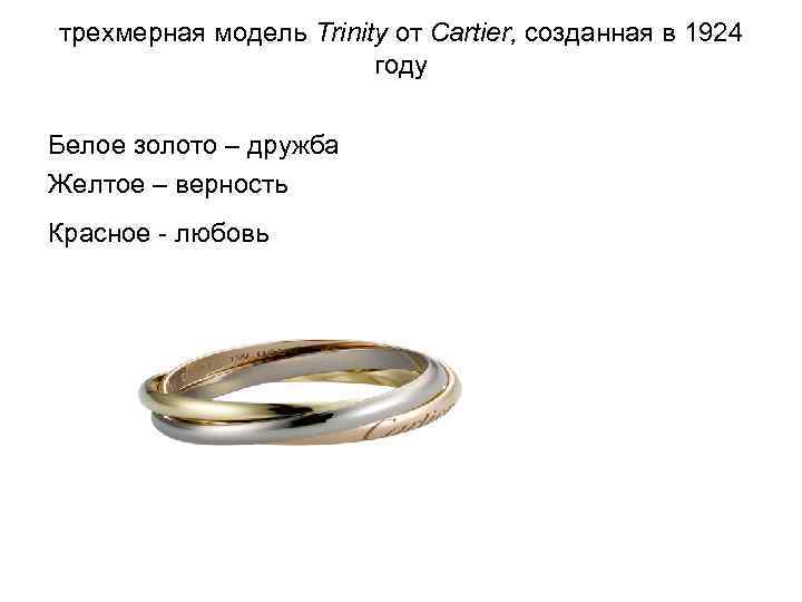 трехмерная модель Trinity от Cartier, созданная в 1924 году Белое золото – дружба Желтое