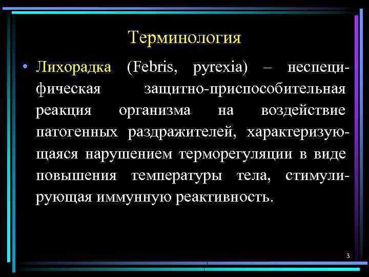 Терминология • Лихорадка (Febris, pyrexia) – неспецифическая защитно-приспособительная реакция организма на воздействие патогенных раздражителей,