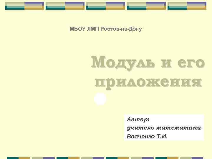 МБОУ ЛМП Ростов-на-Дону Модуль и его приложения Автор: учитель математики Вовченко Т. И. 