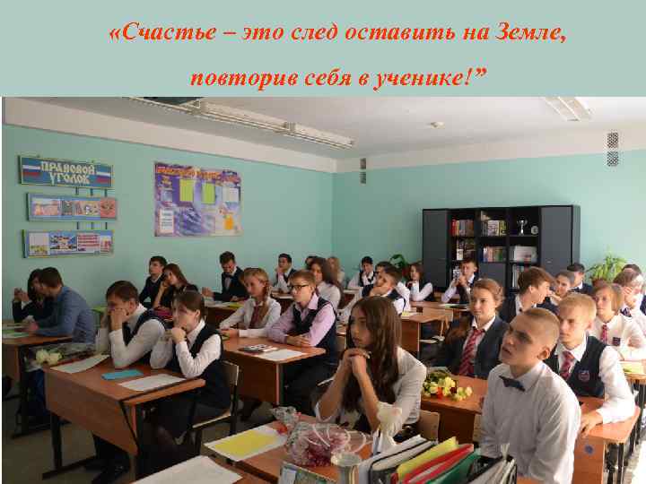  «Счастье – это след оставить на Земле, повторив себя в ученике!” 