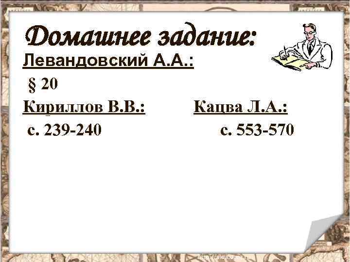 Домашнее задание: Левандовский А. А. : § 20 Кириллов В. В. : Кацва Л.