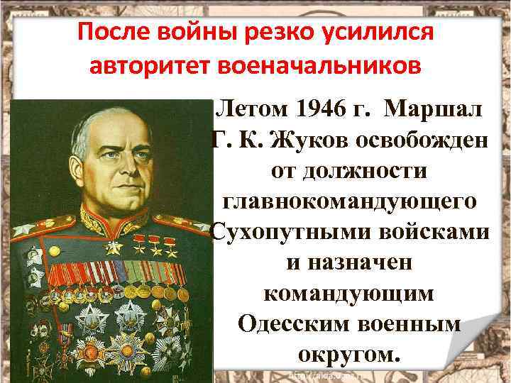 После войны резко усилился авторитет военачальников Летом 1946 г. Маршал Г. К. Жуков освобожден