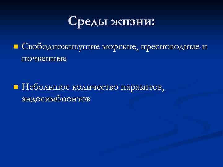 Среды жизни: n Свободноживущие морские, пресноводные и почвенные n Небольшое количество паразитов, эндосимбионтов 
