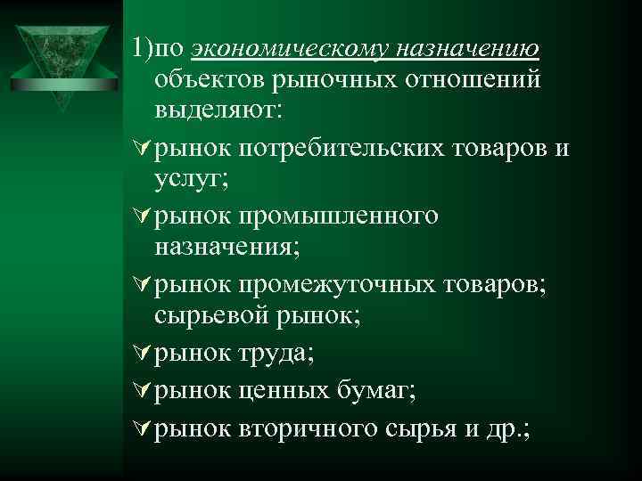 1)по экономическому назначению объектов рыночных отношений выделяют: Ú рынок потребительских товаров и услуг; Ú