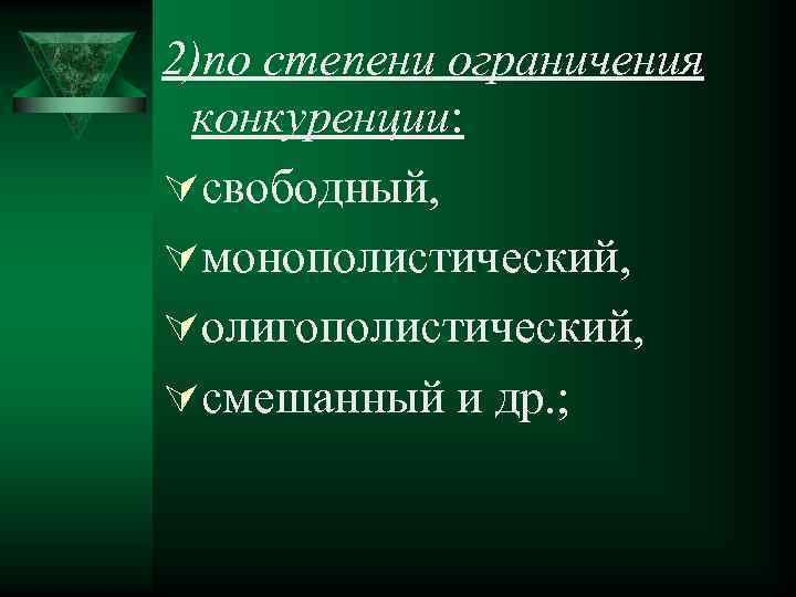 2)по степени ограничения конкуренции: Úсвободный, Úмонополистический, Úолигополистический, Úсмешанный и др. ; 