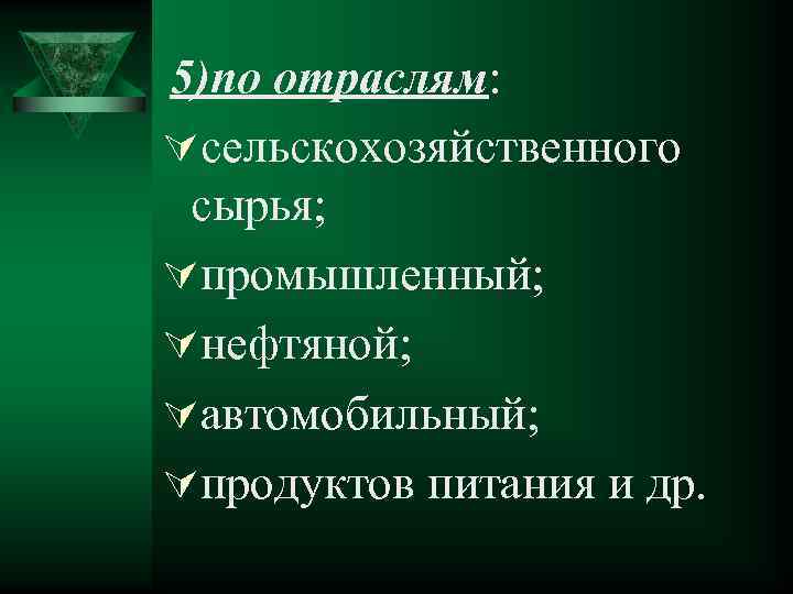 5)по отраслям: Úсельскохозяйственного сырья; Úпромышленный; Úнефтяной; Úавтомобильный; Úпродуктов питания и др. 