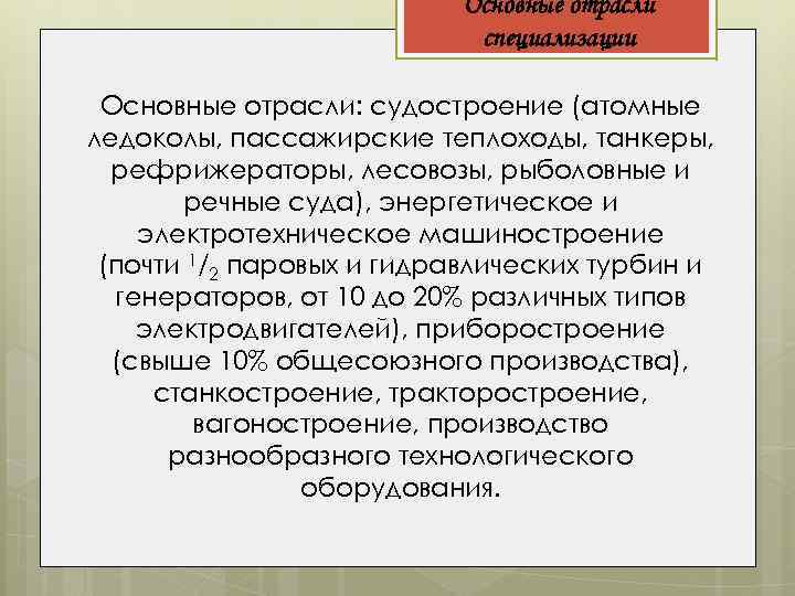Основные отрасли специализации Основные отрасли: судостроение (атомные ледоколы, пассажирские теплоходы, танкеры, рефрижераторы, лесовозы, рыболовные