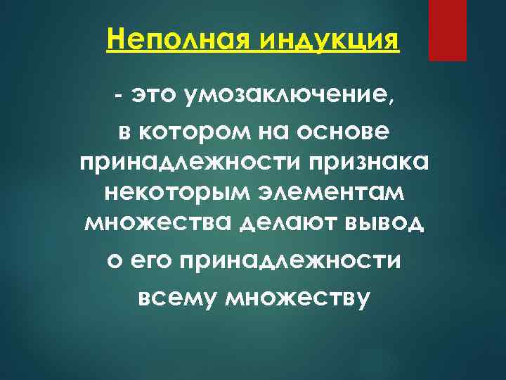 Неполная индукция - это умозаключение, в котором на основе принадлежности признака некоторым элементам множества
