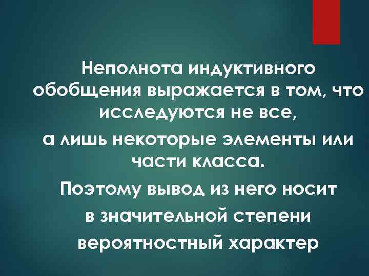 Неполнота индуктивного обобщения выражается в том, что исследуются не все, а лишь некоторые элементы