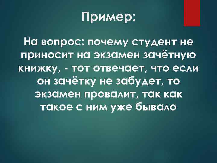 Пример: На вопрос: почему студент не приносит на экзамен зачётную книжку, - тот отвечает,