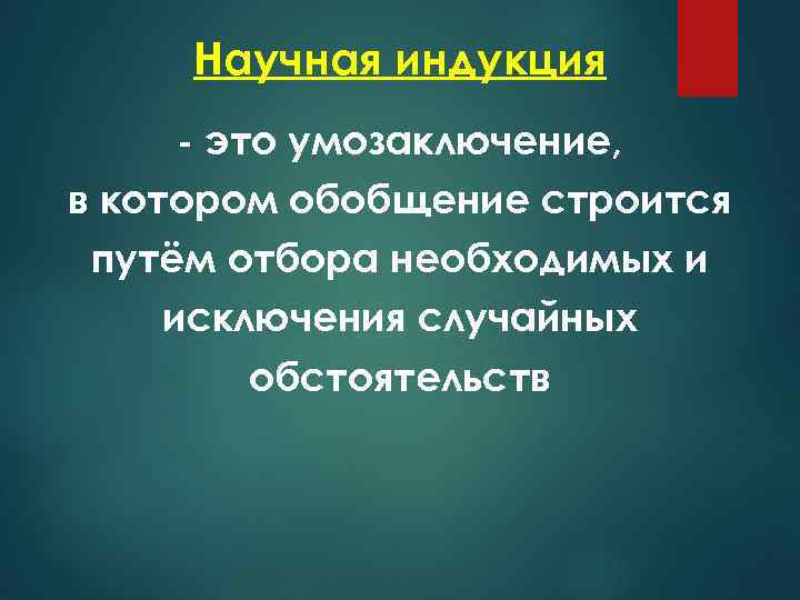 Научная индукция - это умозаключение, в котором обобщение строится путём отбора необходимых и исключения