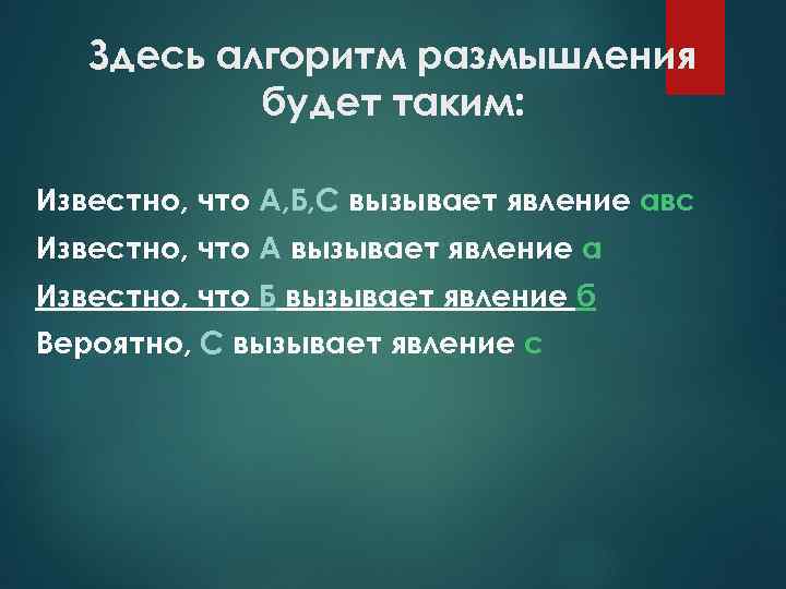 Здесь алгоритм размышления будет таким: Известно, что А, Б, С вызывает явление авс Известно,