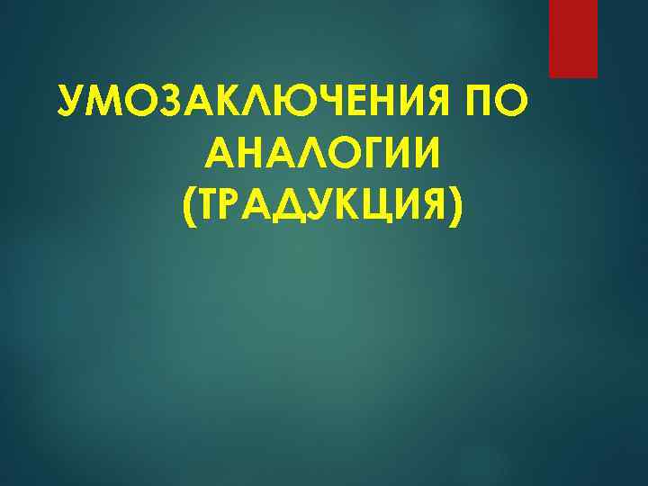 УМОЗАКЛЮЧЕНИЯ ПО АНАЛОГИИ (ТРАДУКЦИЯ) 