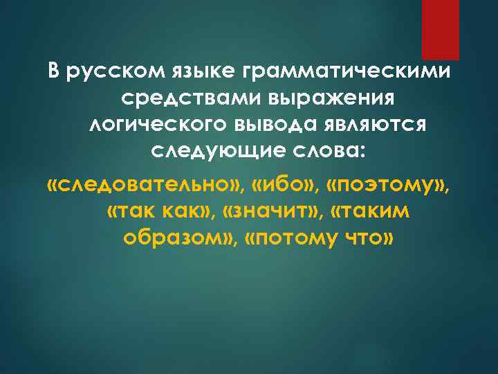 В русском языке грамматическими средствами выражения логического вывода являются следующие слова: «следовательно» , «ибо»