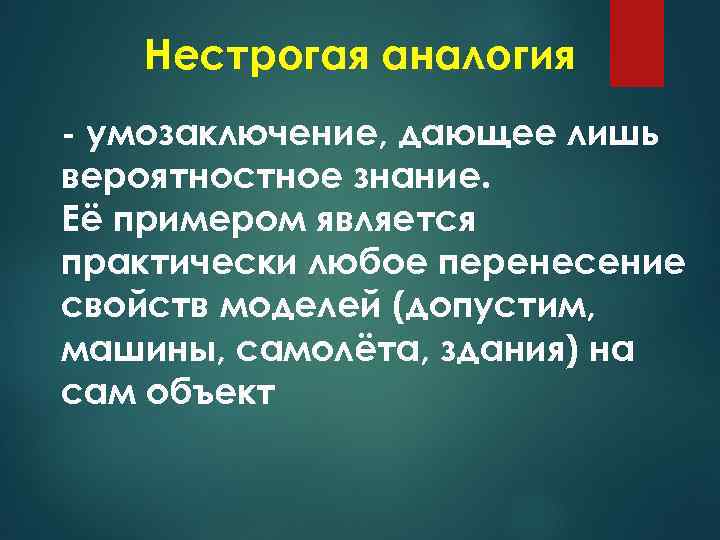 Нестрогая аналогия - умозаключение, дающее лишь вероятностное знание. Её примером является практически любое перенесение