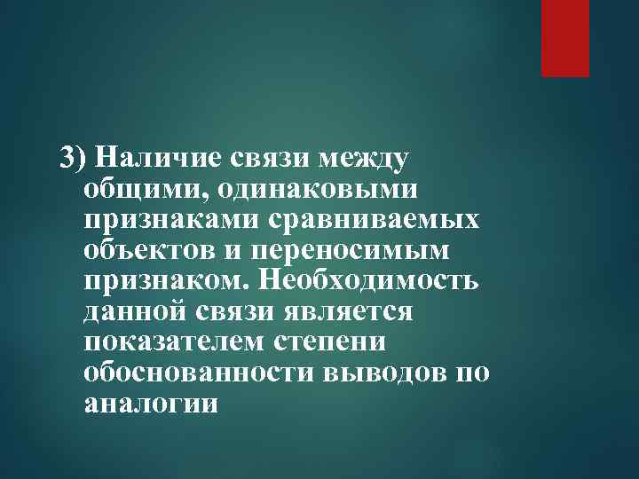 3) Наличие связи между общими, одинаковыми признаками сравниваемых объектов и переносимым признаком. Необходимость данной