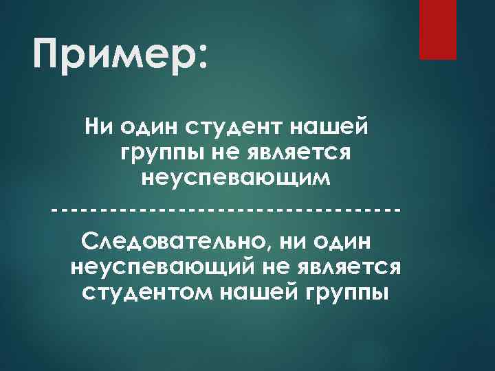 Пример: Ни один студент нашей группы не является неуспевающим ------------------Следовательно, ни один неуспевающий не