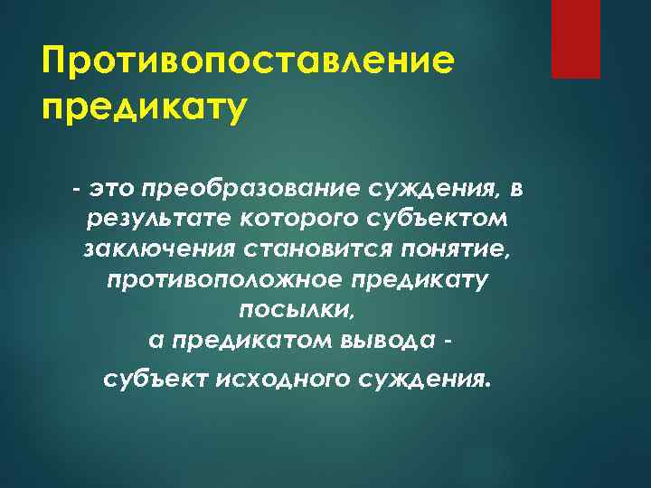 Противопоставление предикату - это преобразование суждения, в результате которого субъектом заключения становится понятие, противоположное
