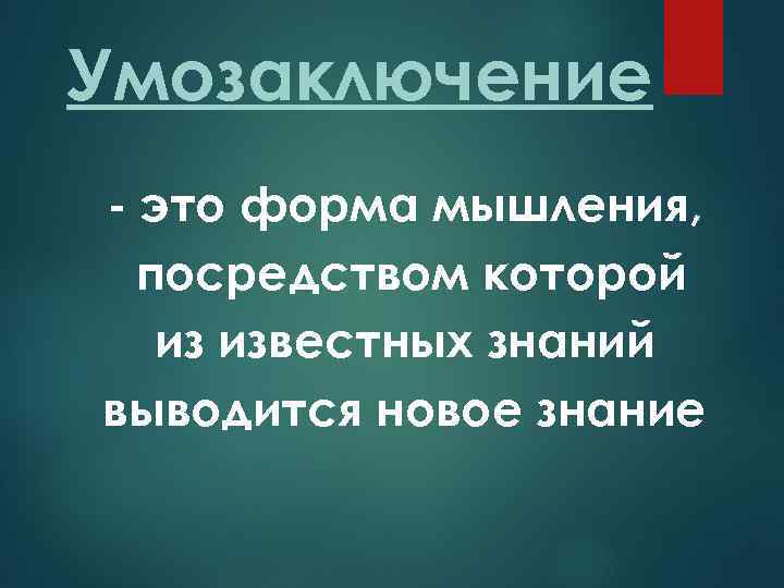 Умозаключение - это форма мышления, посредством которой из известных знаний выводится новое знание 
