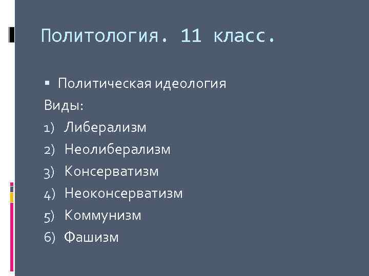 Политология. 11 класс. Политическая идеология Виды: 1) Либерализм 2) Неолиберализм 3) Консерватизм 4) Неоконсерватизм