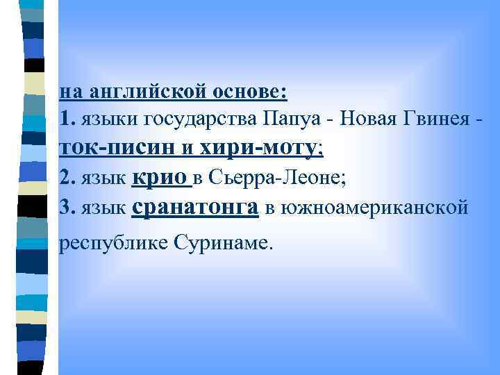 на английской основе: 1. языки государства Папуа - Новая Гвинея - ток-писин и хири-моту;