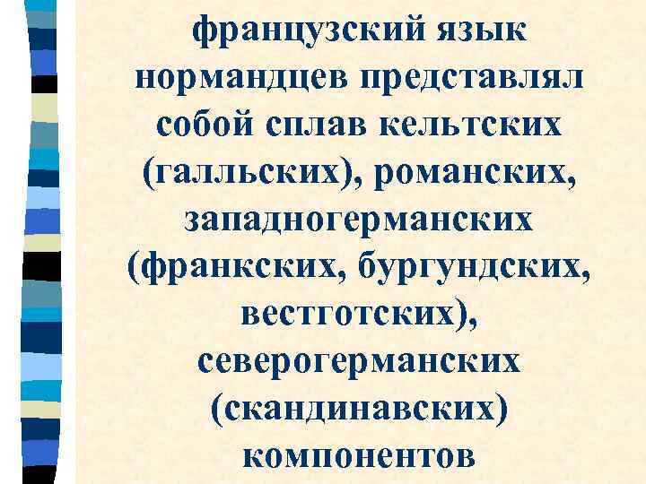 французский язык нормандцев представлял собой сплав кельтских (галльских), романских, западногерманских (франкских, бургундских, вестготских), северогерманских
