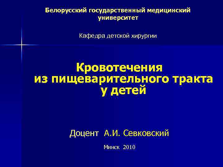 Белорусский государственный медицинский университет Кафедра детской хирургии Кровотечения из пищеварительного тракта у детей Доцент